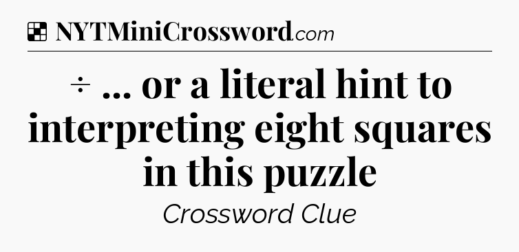 Solution: ÷ ... or a literal hint to interpreting eight squares in this puzzle - NYT Crossword