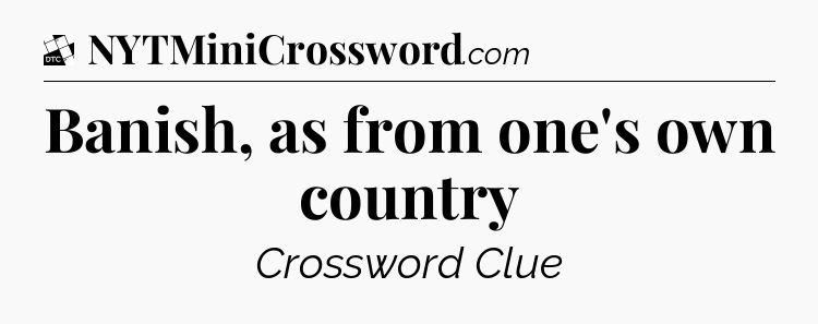 Banish, as from one's own country - Daily Themed Mini Crossword
