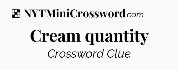 Solution: Cream quantity - NYT Crossword