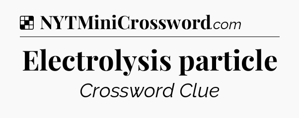 Solution: Electrolysis particle - NYT Crossword