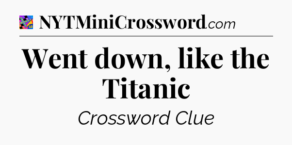 Went down, like the Titanic Crossword Clue
