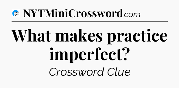 What makes practice imperfect Crossword Clue