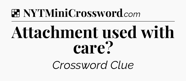 Solution: Attachment used with care - NYT Crossword