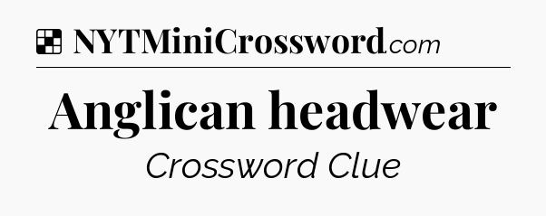 Solution: Anglican headwear - NYT Crossword