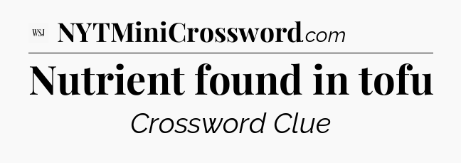 Nutrient found in tofu - WSJ Crossword