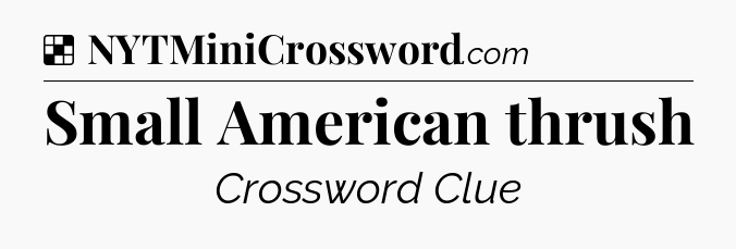 Solution: Small American thrush - NYT Crossword