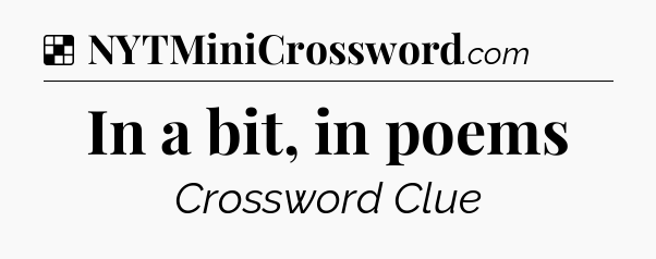 Solution: In a bit, in poems - NYT Crossword