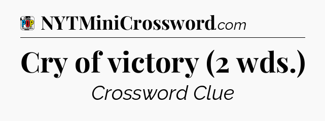 Cry of victory (2 wds.) Crossword Clue