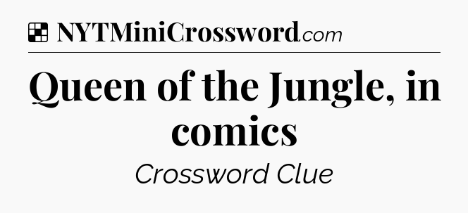Solution: Queen of the Jungle, in comics - NYT Crossword