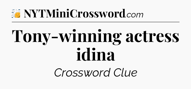 Tony-winning actress idina - 7 Little Words
