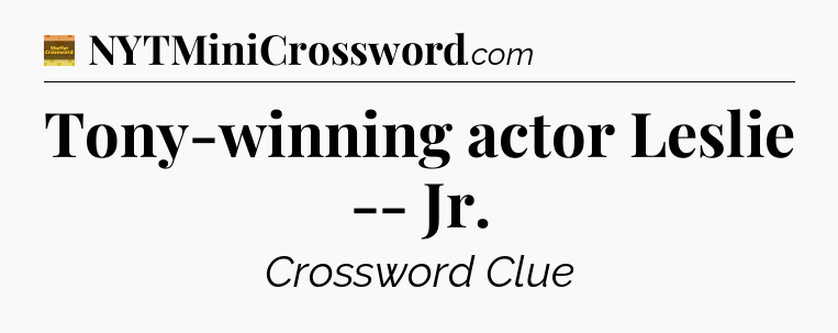 Tony-winning actor Leslie -- Jr - Eugene Sheffer Crossword