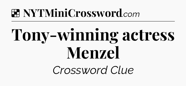 Solution: Tony-winning actress Menzel  - NYT Crossword