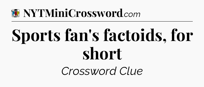 Sports fan's factoids, for short Crossword Clue