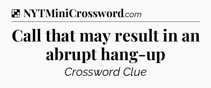 Solution: Call that may result in an abrupt hang-up - NYT Crossword