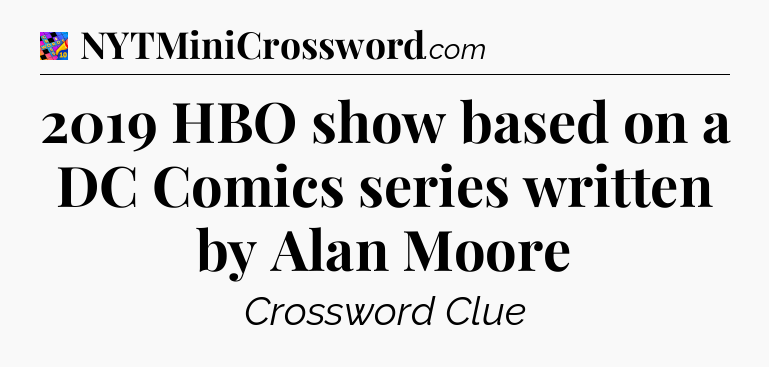 2019 HBO show based on a DC Comics series written by Alan Moore Crossword Clue