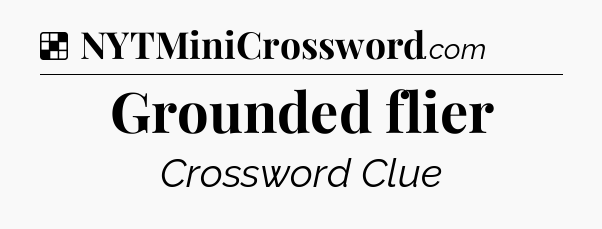 Solution: Grounded flier - NYT Crossword