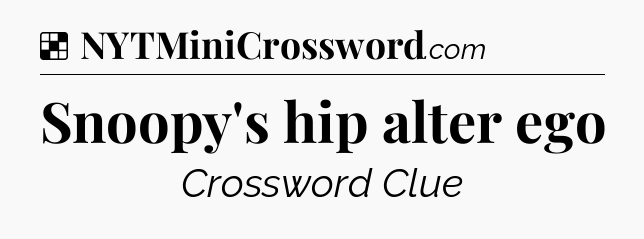 Solution: Snoopy's hip alter ego - NYT Crossword