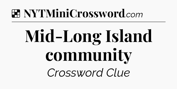 Solution: Mid-Long Island community - NYT Crossword