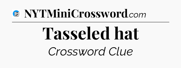 Tasseled hat Crossword Clue