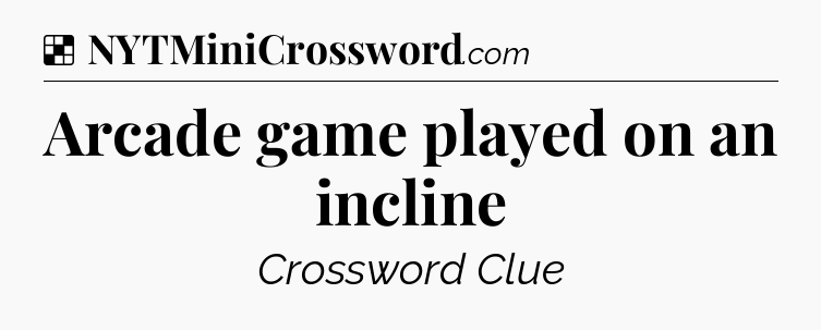 Solution: Arcade game played on an incline - NYT Crossword