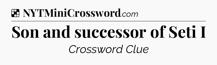 Solution: Son and successor of Seti I - NYT Crossword
