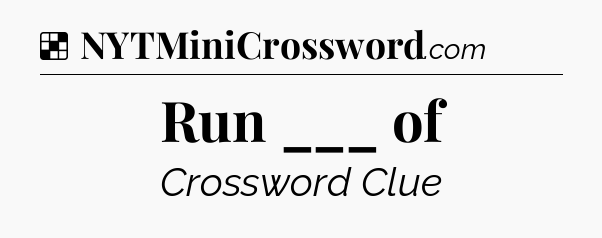 Solution: Run ___ of - NYT Crossword