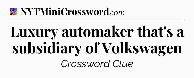 Luxury automaker that's a subsidiary of Volkswagen Crossword Clue