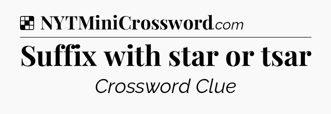 Solution: Suffix with star or tsar - NYT Crossword