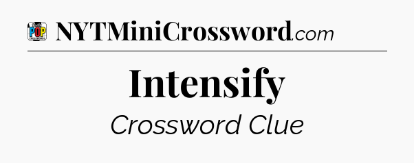 Intensify Crossword Clue