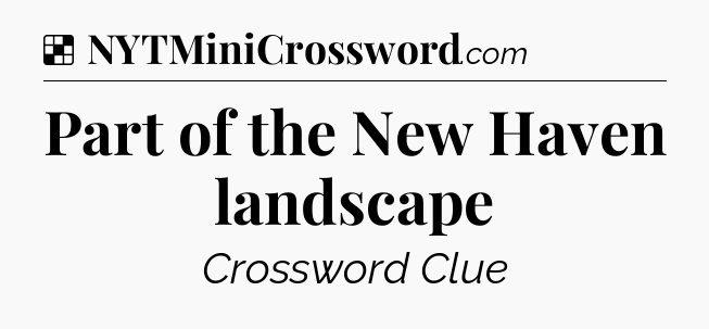 Solution: Part of the New Haven landscape - NYT Crossword