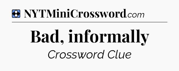 Solution: Bad, informally - NYT Mini Crossword
