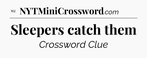 Sleepers catch them - WSJ Crossword