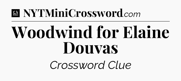 Woodwind for Elaine Douvas - LA Times Crossword