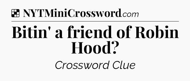 Solution: Bitin' a friend of Robin Hood - NYT Crossword