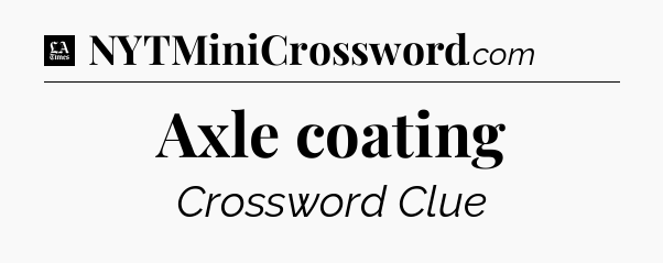 Axle coating - LA Times Crossword