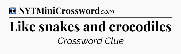 Solution: Like snakes and crocodiles - NYT Mini Crossword