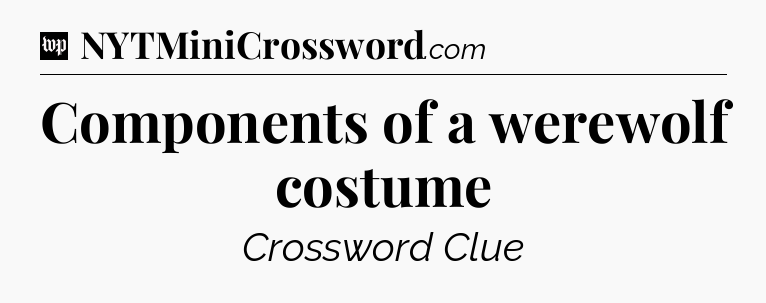Components of a werewolf costume Crossword Clue