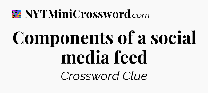 Components of a social media feed Crossword Clue