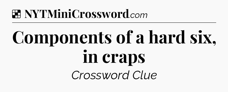 Solution: Components of a hard six, in craps - NYT Crossword