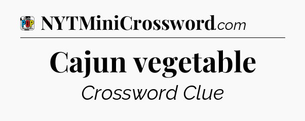 Cajun vegetable Crossword Clue
