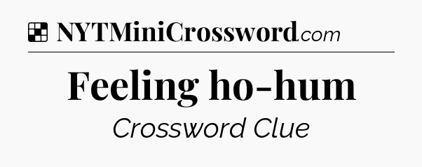 Solution: Feeling ho-hum - NYT Crossword