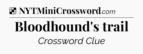 Solution: Bloodhound's trail - NYT Crossword