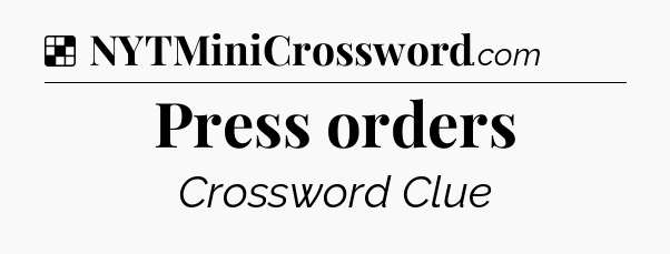 Solution: Press orders - NYT Crossword
