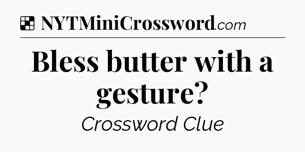 Solution: Bless butter with a gesture - NYT Crossword