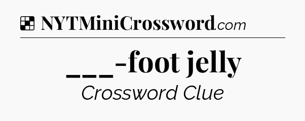 Solution: ___-foot jelly - NYT Crossword