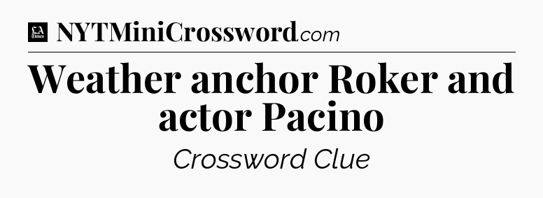 Weather anchor Roker and actor Pacino - LA Times Crossword