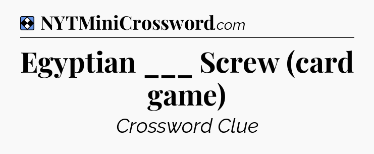 Solution: Egyptian ___ Screw (card game) - NYT Mini Crossword