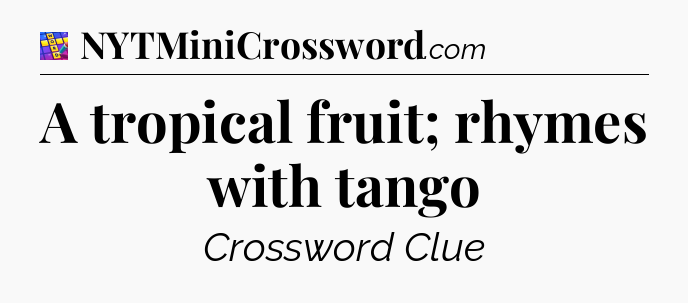 A tropical fruit; rhymes with tango Codycross