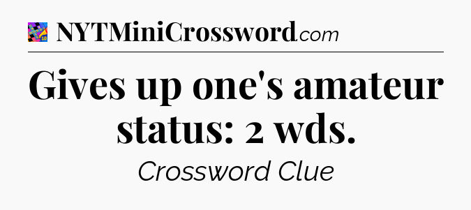 Gives up one's amateur status: 2 wds Crossword Clue