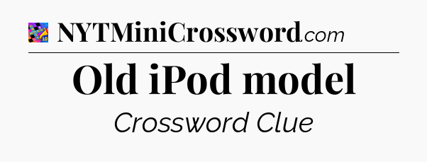 Old iPod model Crossword Clue